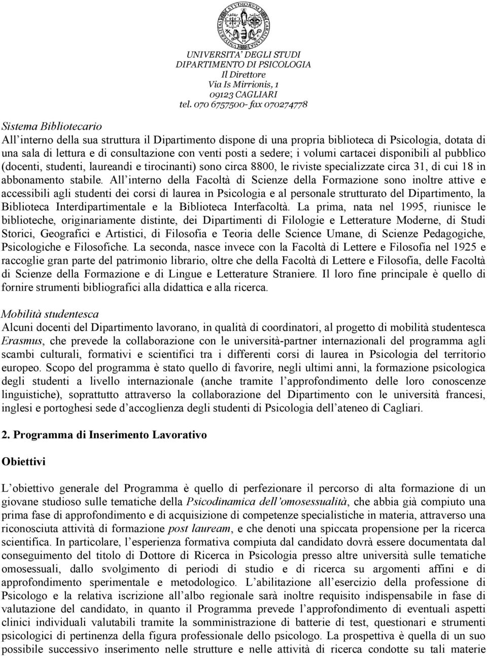 All interno della Facoltà di Scienze della Formazione sono inoltre attive e accessibili agli studenti dei corsi di laurea in Psicologia e al personale strutturato del Dipartimento, la Biblioteca