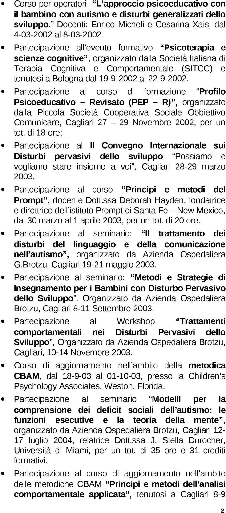 Partecipazione al corso di formazione Profilo Psicoeducativo Revisato (PEP R), organizzato dalla Piccola Società Cooperativa Sociale Obbiettivo Comunicare, Cagliari 27 29 Novembre 2002, per un tot.