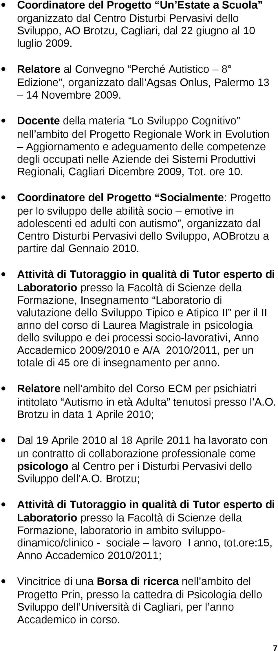 Docente della materia Lo Sviluppo Cognitivo nell ambito del Progetto Regionale Work in Evolution Aggiornamento e adeguamento delle competenze degli occupati nelle Aziende dei Sistemi Produttivi