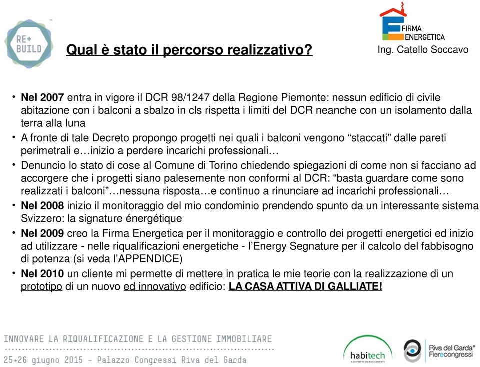 luna A fronte di tale Decreto propongo progetti nei quali i balconi vengono staccati dalle pareti perimetrali e inizio a perdere incarichi professionali Denuncio lo stato di cose al Comune di Torino