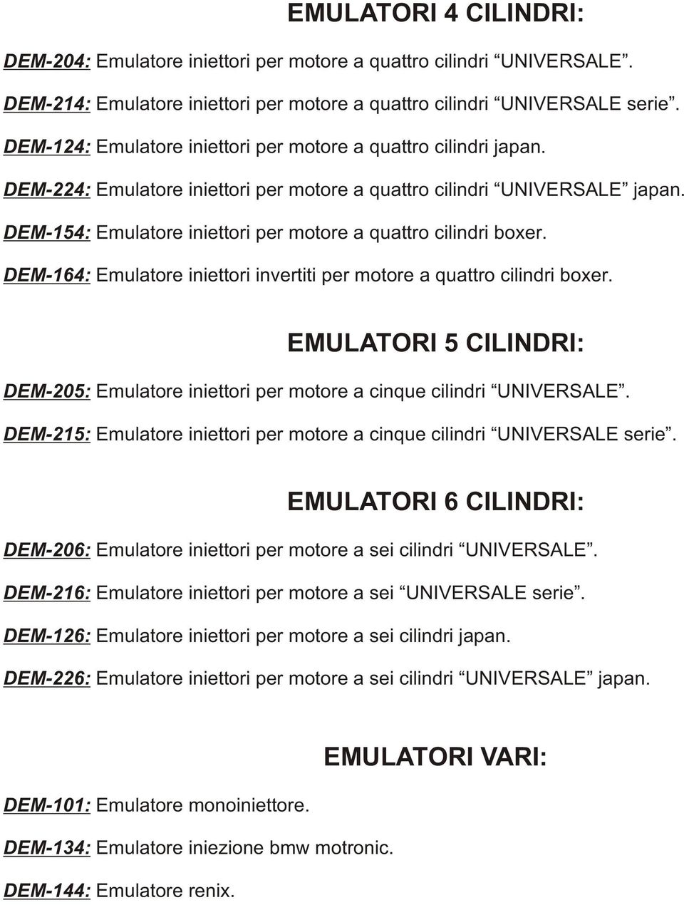 DEM-154: Emulatore iniettori per motore a quattro cilindri boxer. DEM-164: Emulatore iniettori invertiti per motore a quattro cilindri boxer.