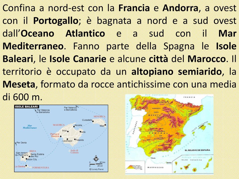 Fanno parte della Spagna le Isole Baleari, le Isole Canarie e alcune città del Marocco.