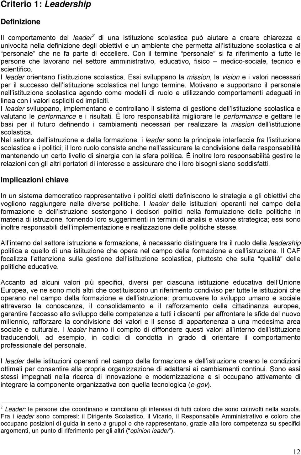 Con il termine personale si fa riferimento a tutte le persone che lavorano nel settore amministrativo, educativo, fisico medico-sociale, tecnico e scientifico.