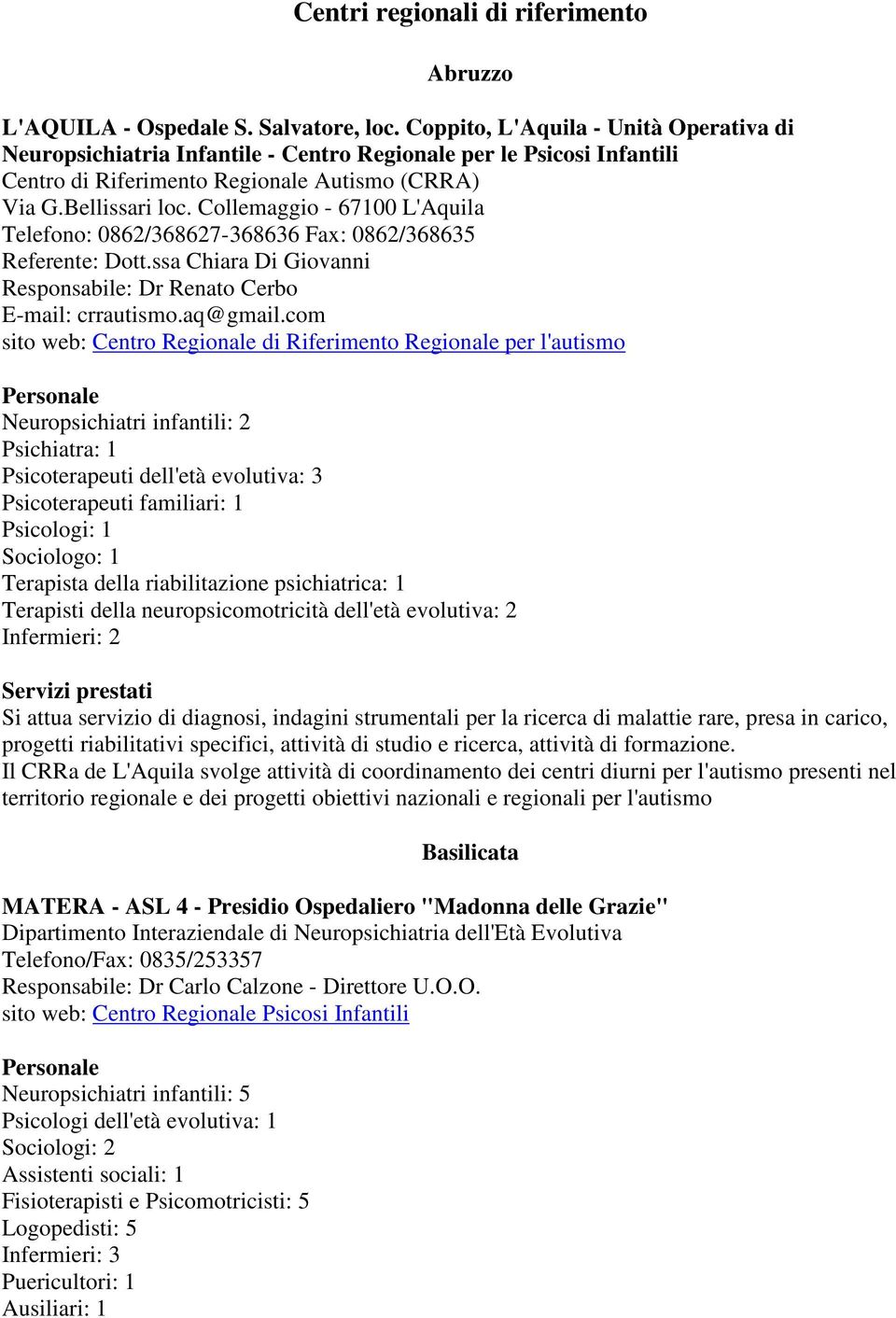 Collemaggio - 67100 L'Aquila Telefono: 0862/368627-368636 Fax: 0862/368635 Referente: Dott.ssa Chiara Di Giovanni Responsabile: Dr Renato Cerbo E-mail: crrautismo.aq@gmail.