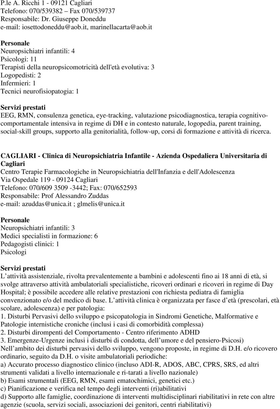 eye-tracking, valutazione psicodiagnostica, terapia cognitivocomportamentale intensiva in regime di DH e in contesto naturale, logopedia, parent training, social-skill groups, supporto alla