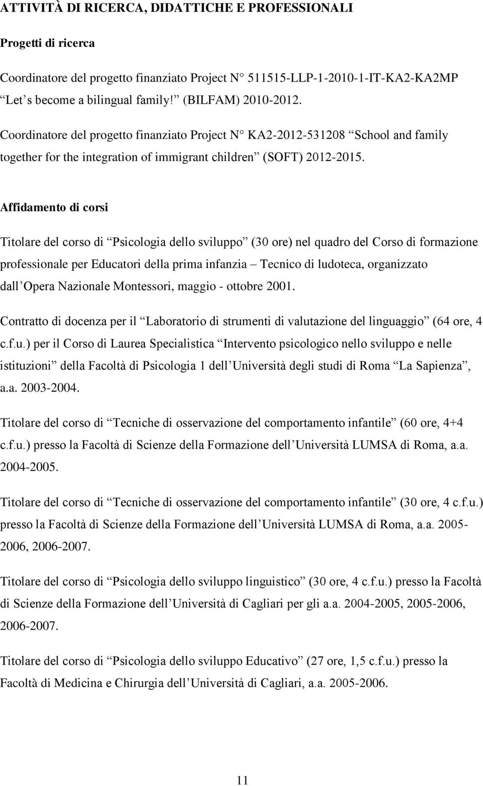 Affidamento di corsi Titolare del corso di Psicologia dello sviluppo (30 ore) nel quadro del Corso di formazione professionale per Educatori della prima infanzia Tecnico di ludoteca, organizzato dall