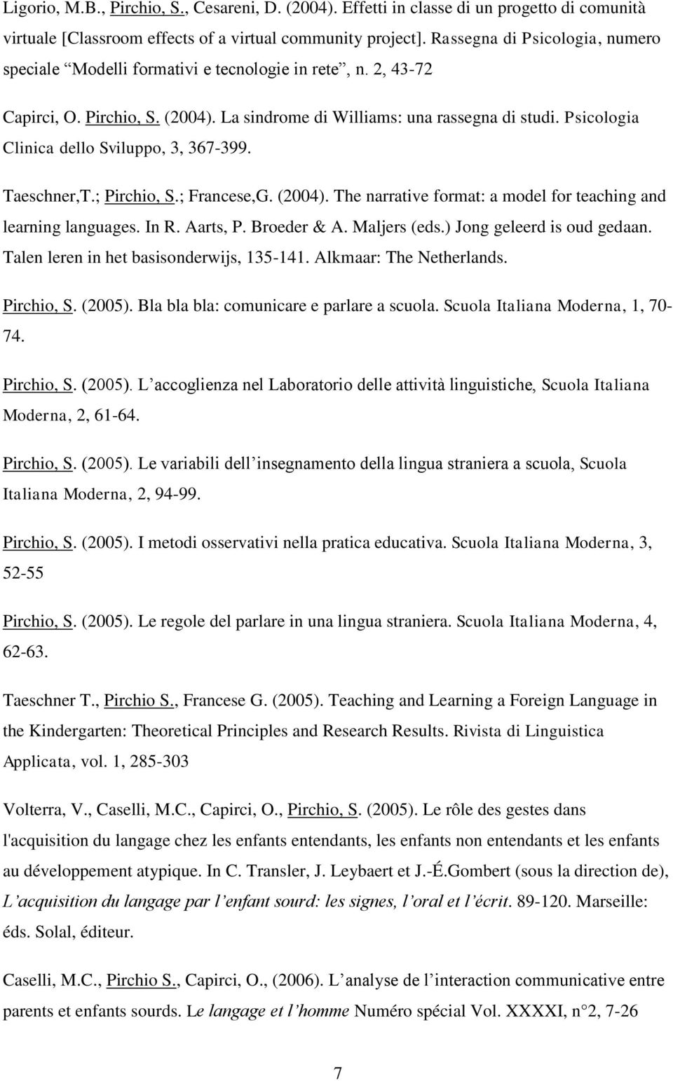 Psicologia Clinica dello Sviluppo, 3, 367-399. Taeschner,T.; Pirchio, S.; Francese,G. (2004). The narrative format: a model for teaching and learning languages. In R. Aarts, P. Broeder & A.