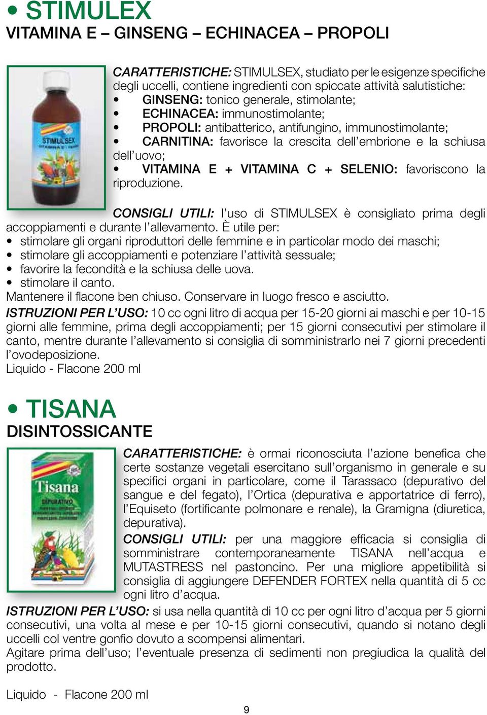 VITAMINA C + SELENIO: favoriscono la riproduzione. CONSIGLI UTILI: l uso di STIMULSEX è consigliato prima degli accoppiamenti e durante l allevamento.