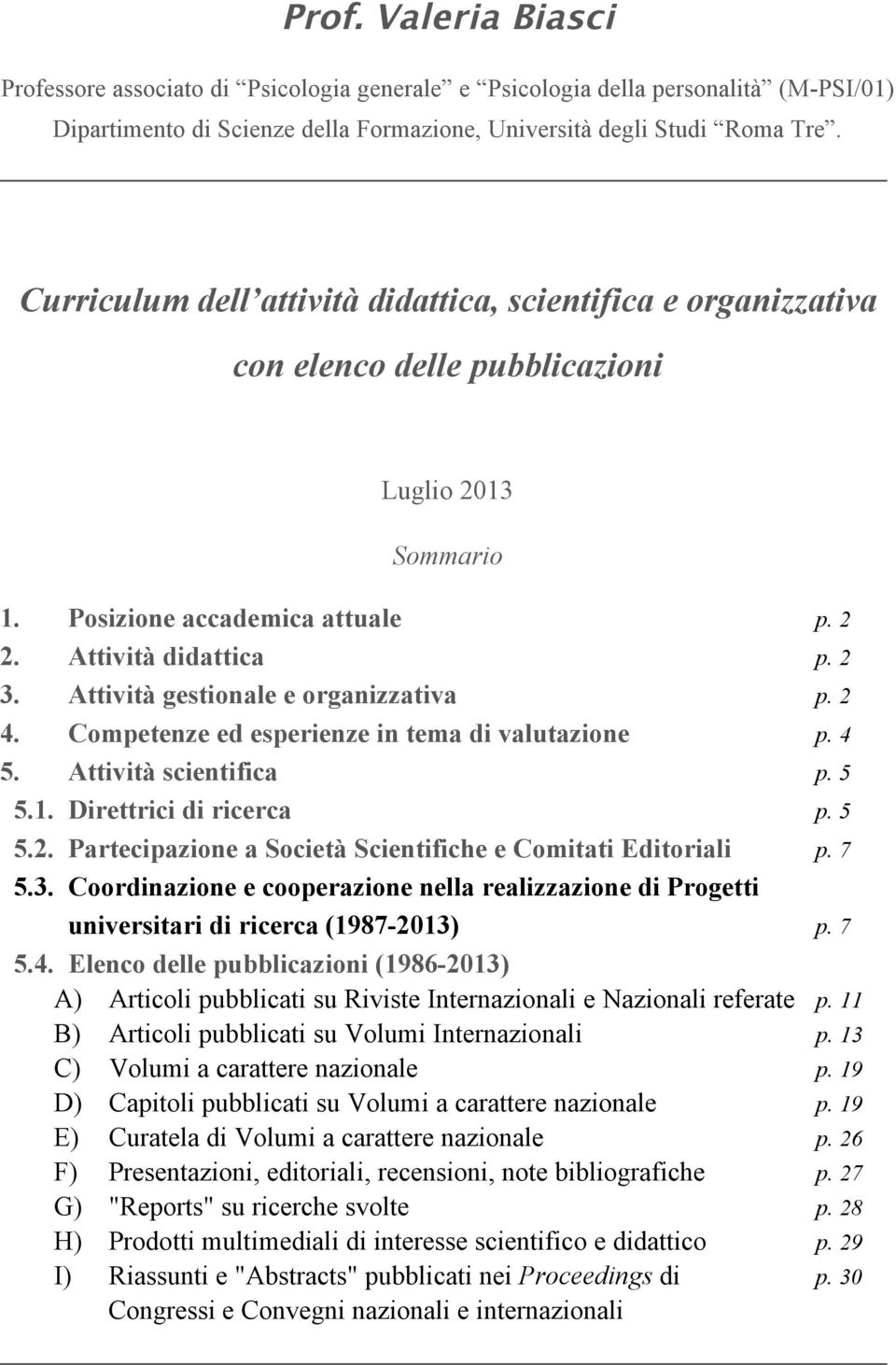 Attività gestionale e organizzativa p. 2 4. Competenze ed esperienze in tema di valutazione p. 4 5. Attività scientifica p. 5 5.1. Direttrici di ricerca p. 5 5.2. Partecipazione a Società Scientifiche e Comitati Editoriali p.