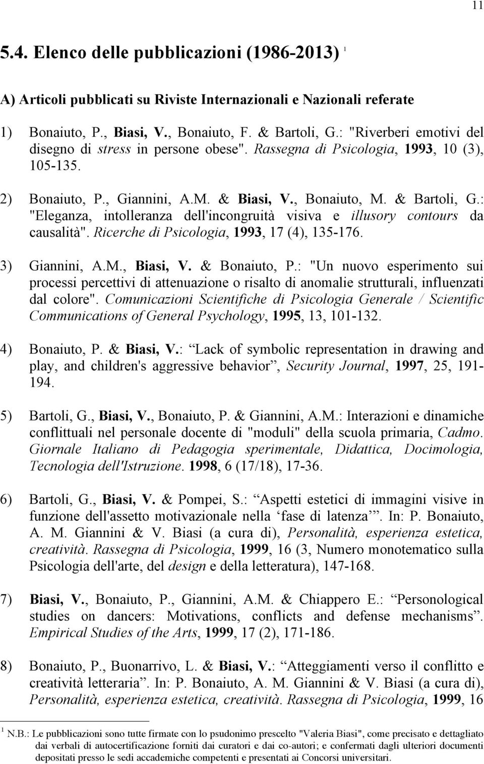 : "Eleganza, intolleranza dell'incongruità visiva e illusory contours da causalità". Ricerche di Psicologia, 1993, 17 (4), 135-176. 3) Giannini, A.M., Biasi, V. & Bonaiuto, P.
