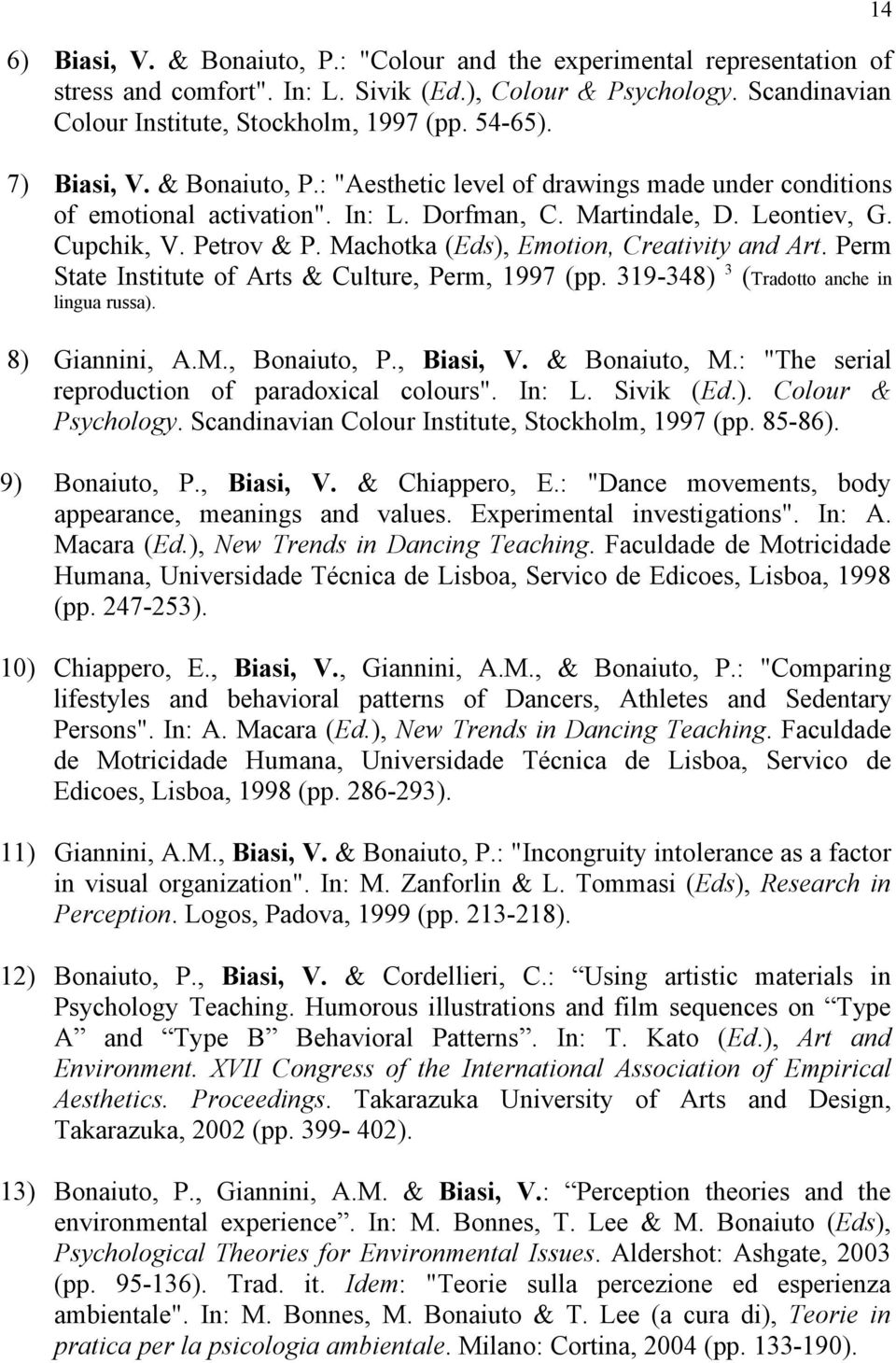 Machotka (Eds), Emotion, Creativity and Art. Perm State Institute of Arts & Culture, Perm, 1997 (pp. 319-348) 3 (Tradotto anche in lingua russa). 8) Giannini, A.M., Bonaiuto, P., Biasi, V.