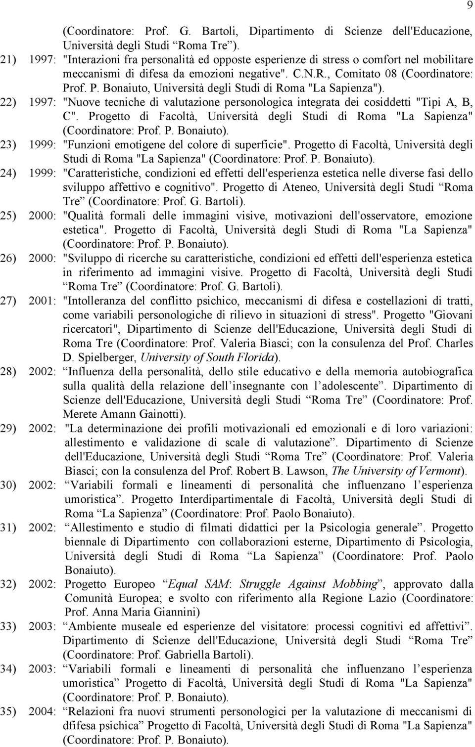 of. P. Bonaiuto, Università degli Studi di Roma "La Sapienza"). 22) 1997: "Nuove tecniche di valutazione personologica integrata dei cosiddetti "Tipi A, B, C".