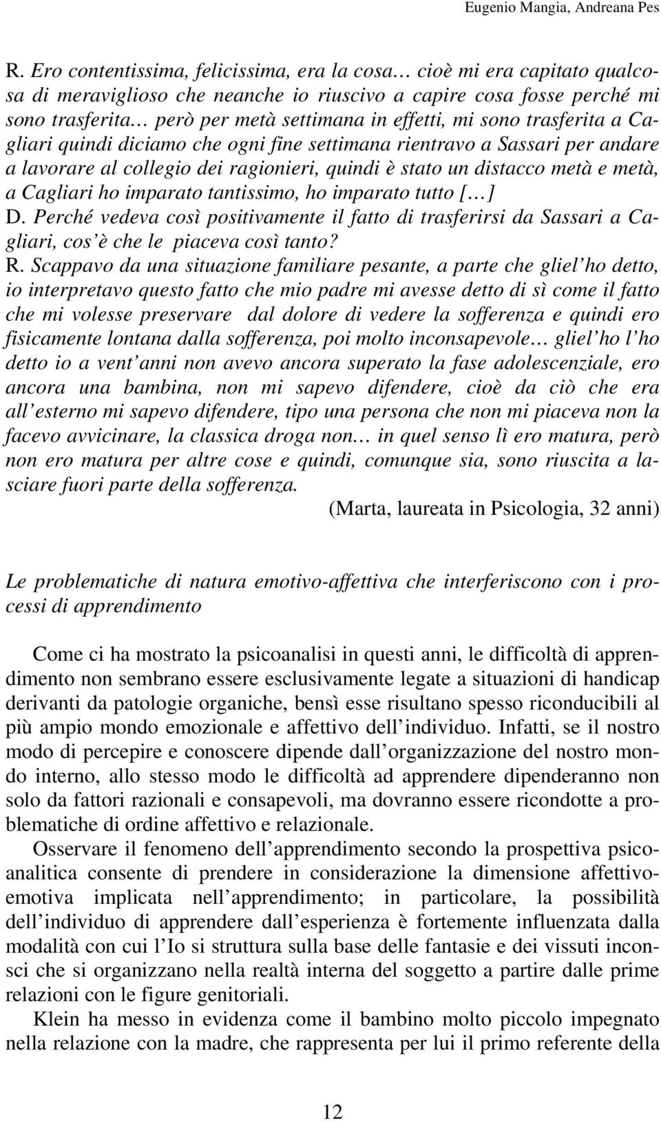 sono trasferita a Cagliari quindi diciamo che ogni fine settimana rientravo a Sassari per andare a lavorare al collegio dei ragionieri, quindi è stato un distacco metà e metà, a Cagliari ho imparato