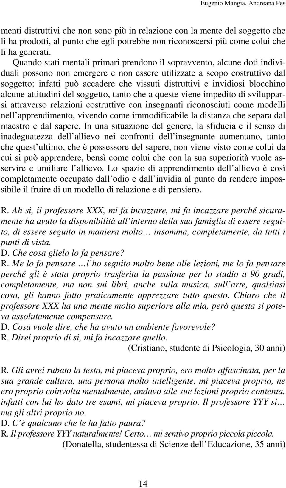 Quando stati mentali primari prendono il sopravvento, alcune doti individuali possono non emergere e non essere utilizzate a scopo costruttivo dal soggetto; infatti può accadere che vissuti