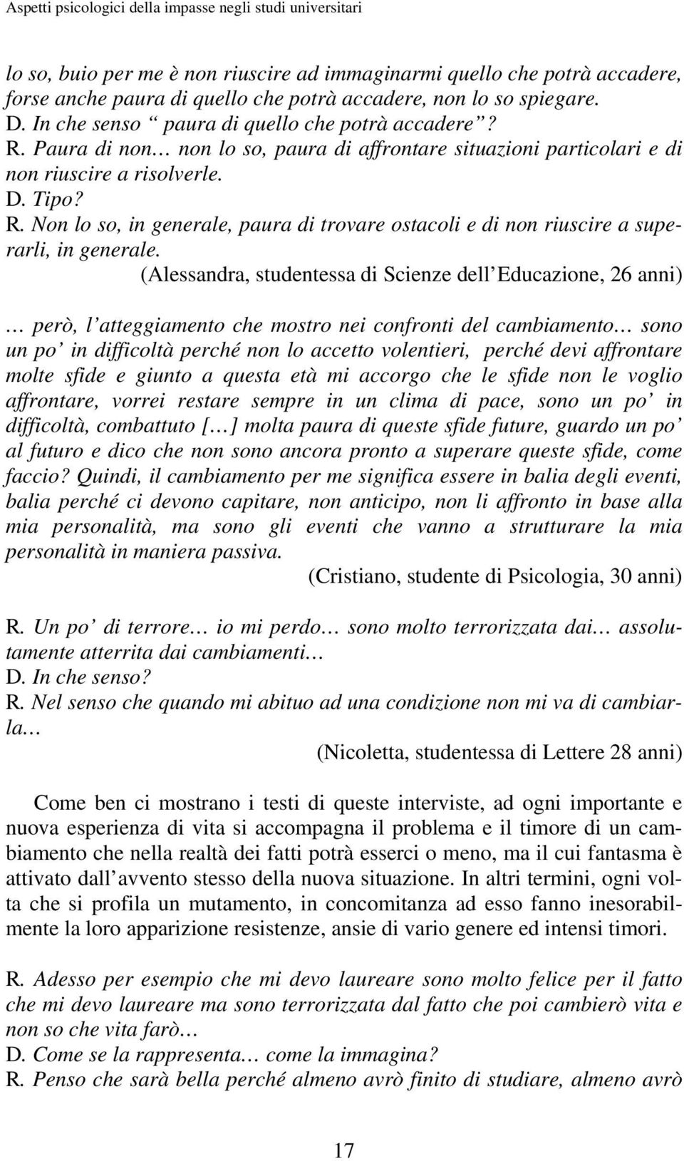 (Alessandra, studentessa di Scienze dell Educazione, 26 anni) però, l atteggiamento che mostro nei confronti del cambiamento sono un po in difficoltà perché non lo accetto volentieri, perché devi