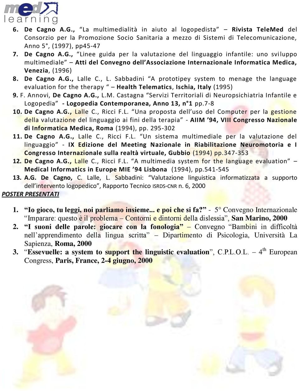 G., Lalle C., L. Sabbadini A prototipey system to menage the language evaluation for the therapy Health Telematics, Ischia, Italy (1995) 9. F. Annovi, De Cagno A.G., L.M.