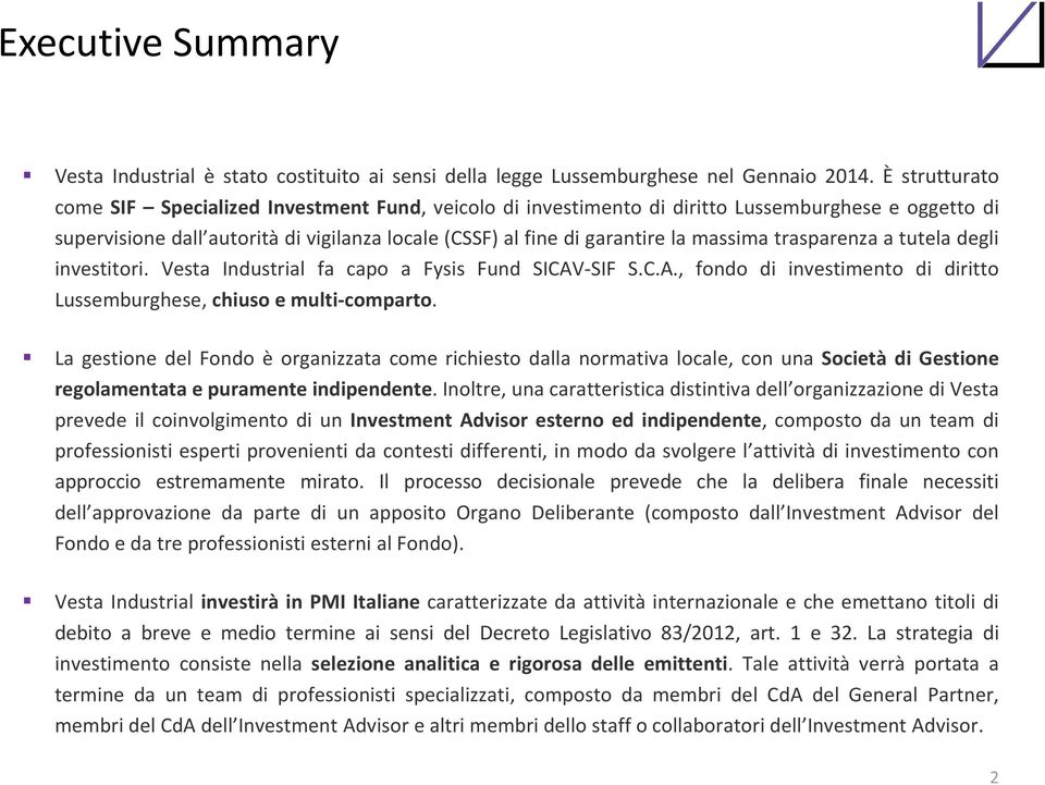 massima trasparenza a tutela degli investitori. Vesta Industrial fa capo a Fysis Fund SICAV-SIF S.C.A., fondo di investimento di diritto Lussemburghese, chiuso e multi-comparto.