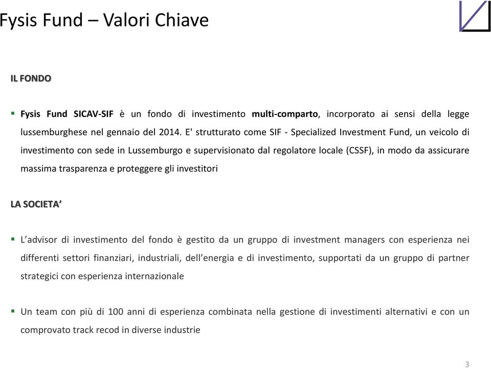 proteggere gli investitori LA SOCIETA L advisor di investimento del fondo è gestito da un gruppo di investment managers con esperienza nei differenti settori finanziari, industriali, dell energia e