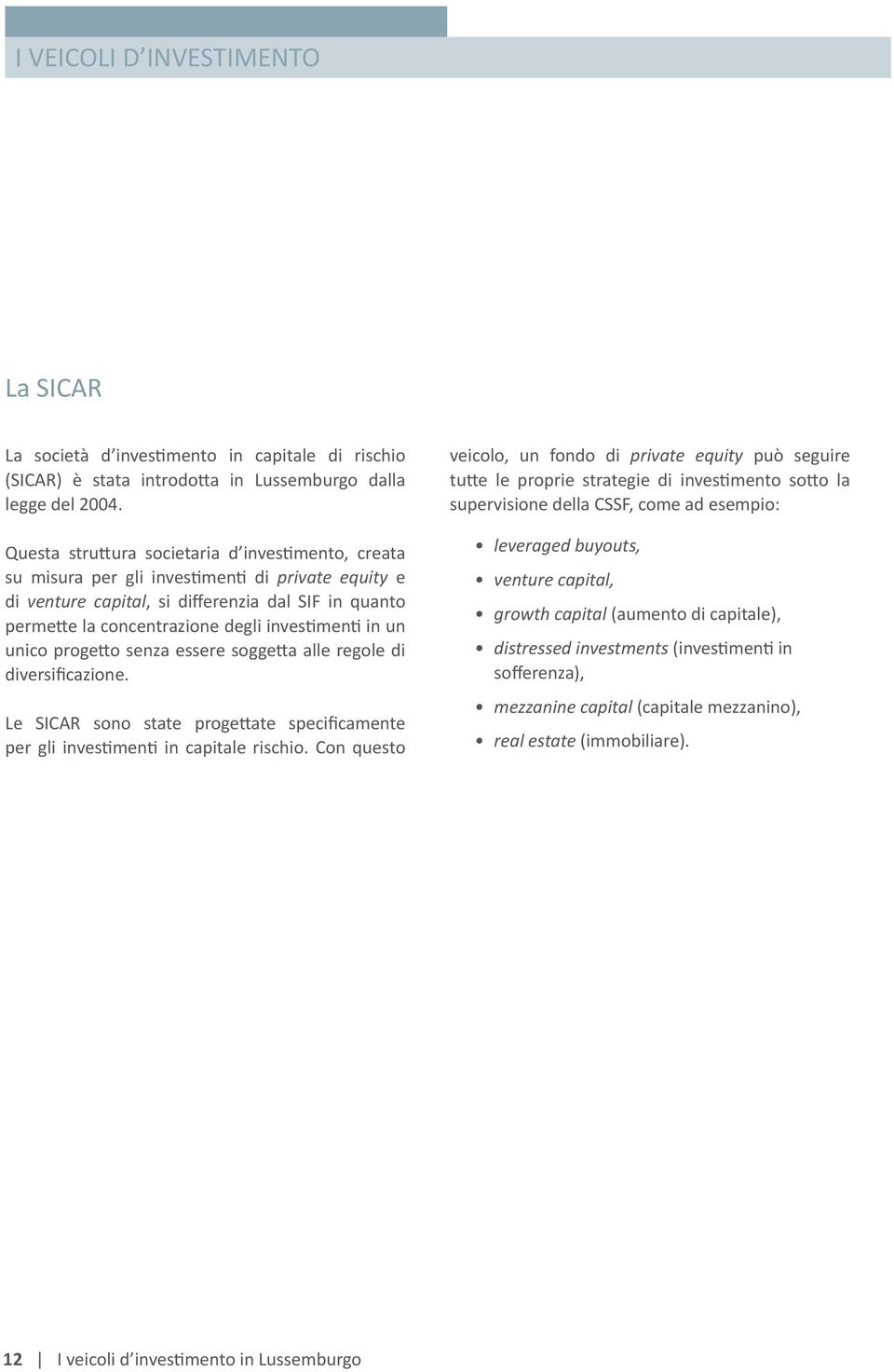 investimenti in un unico progetto senza essere soggetta alle regole di diversificazione. Le SICAR sono state progettate specificamente per gli investimenti in capitale rischio.