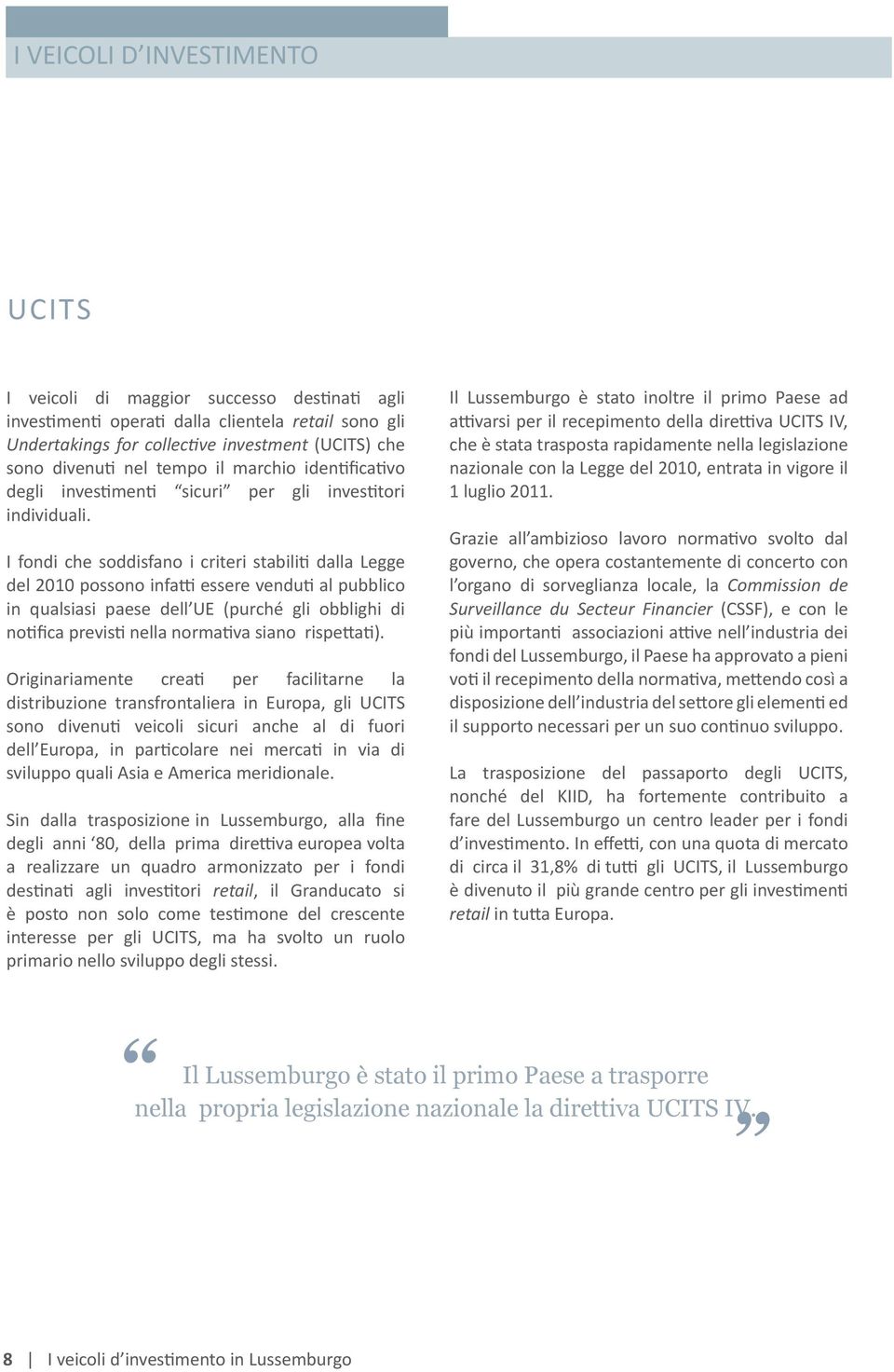 I fondi che soddisfano i criteri stabiliti dalla Legge del 2010 possono infatti essere venduti al pubblico in qualsiasi paese dell UE (purché gli obblighi di notifica previsti nella normativa siano