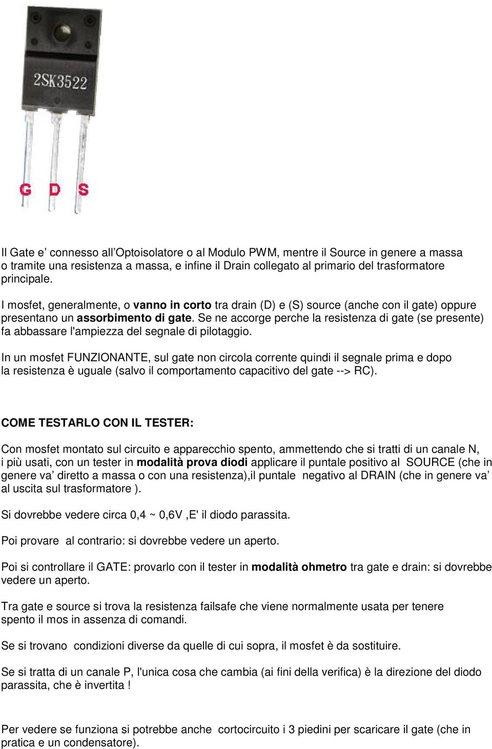 Se ne accorge perche la resistenza di gate (se presente) fa abbassare l'ampiezza del segnale di pilotaggio.