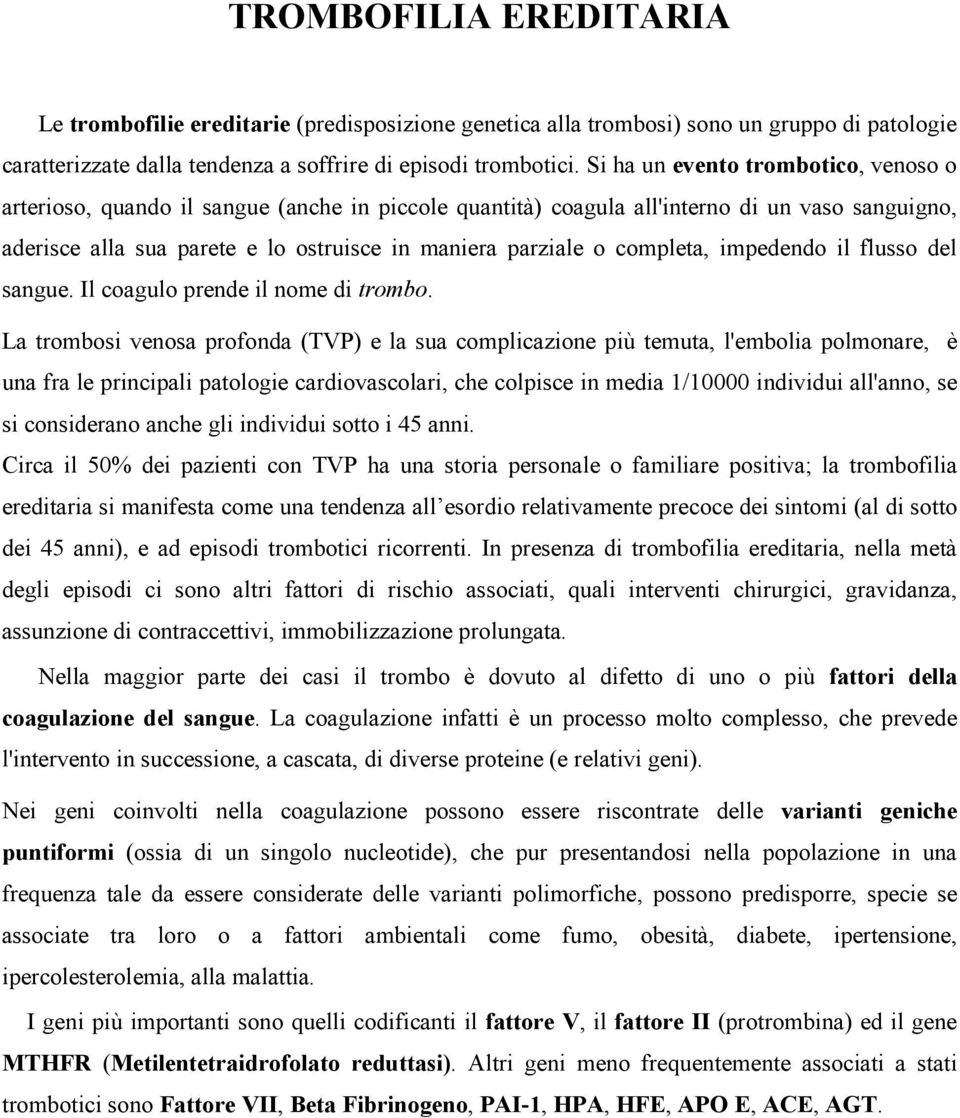 completa, impedendo il flusso del sangue. Il coagulo prende il nome di trombo.