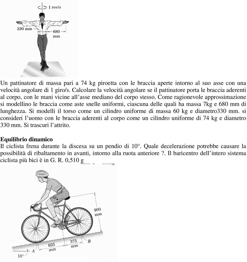 Come ragionevole approssimazione si modellino le braccia come aste snelle uniformi, ciascuna delle quali ha massa 7kg e 680 mm di lunghezza.