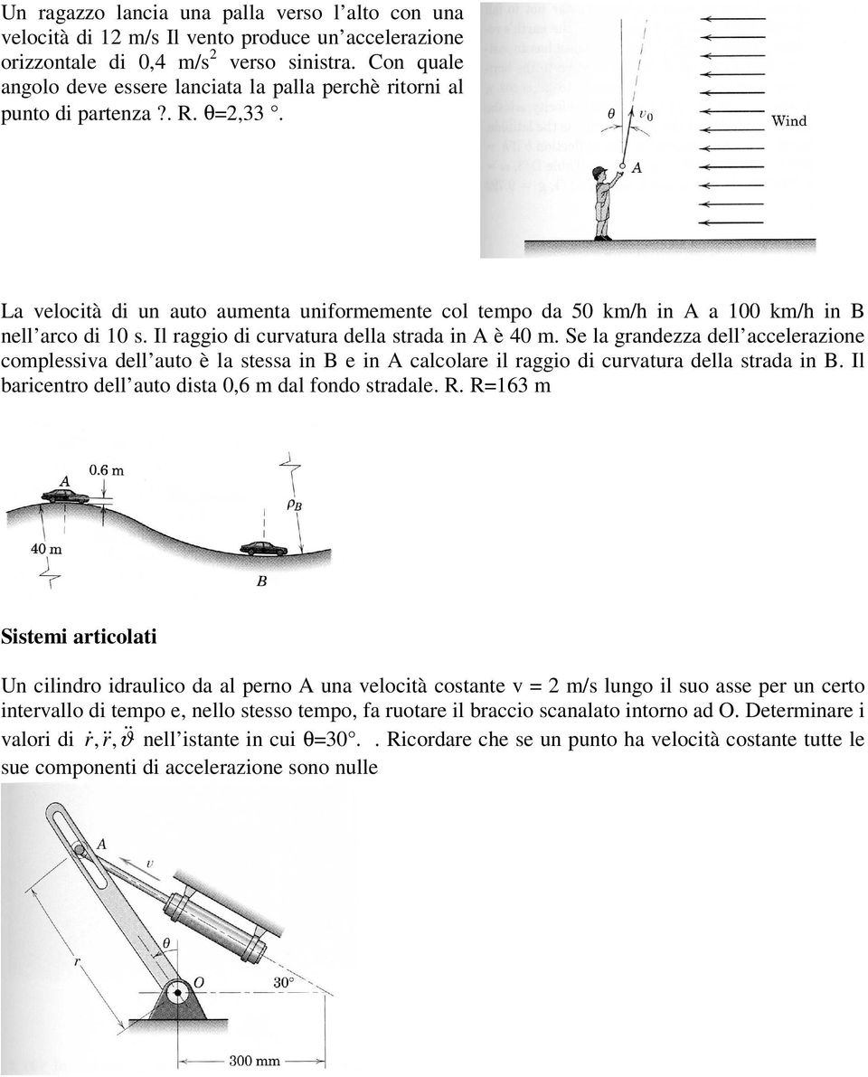 La velocità di un auto aumenta uniformemente col tempo da 50 km/h in A a 100 km/h in B nell arco di 10 s. Il raggio di curvatura della strada in A è 40 m.