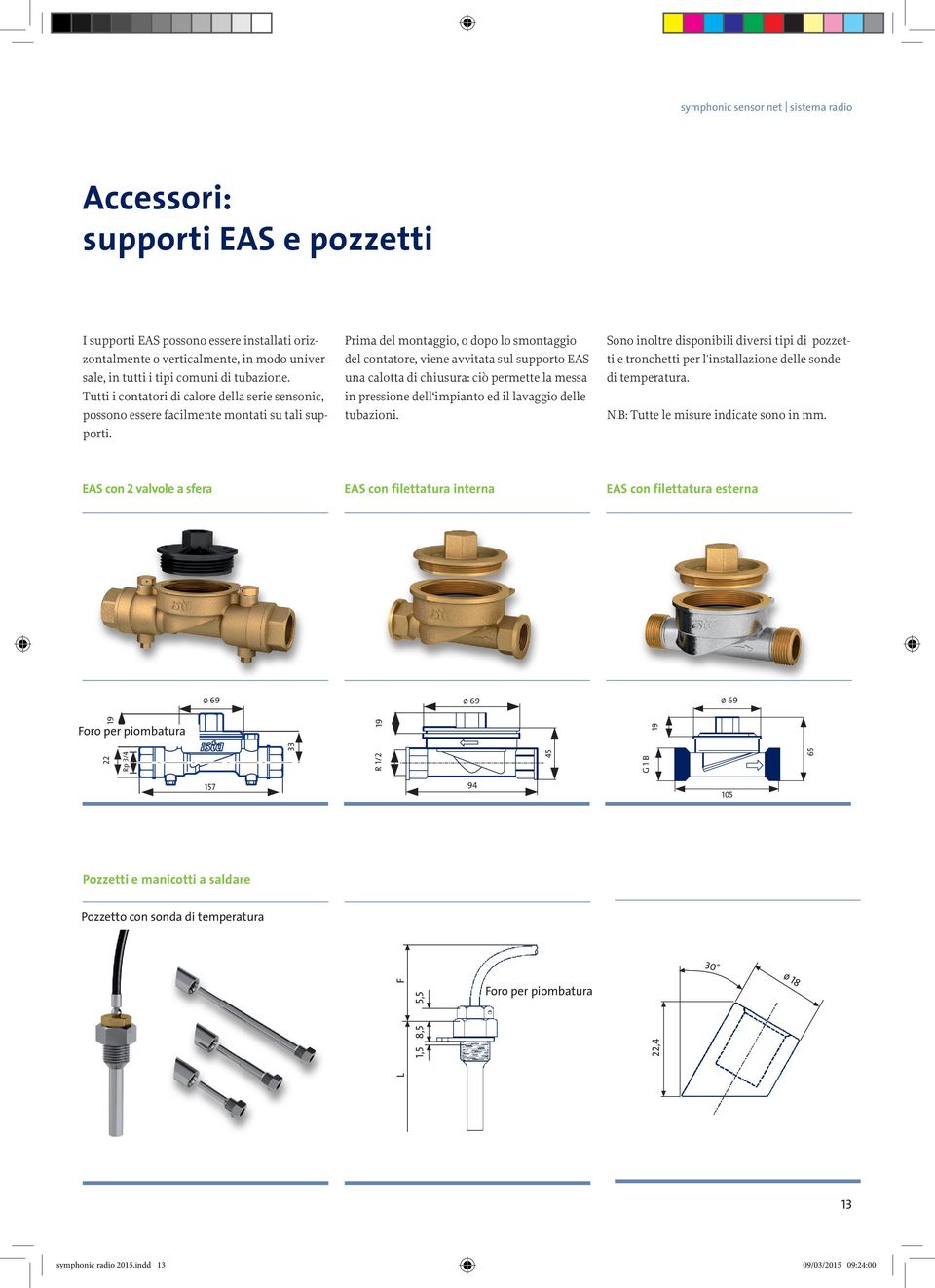 Prima del montaggio, o dopo lo smontaggio del contatore, viene avvitata sul supporto EAS una calotta di chiusura: ciò permette la messa in pressione dell impianto ed il lavaggio delle tubazioni.