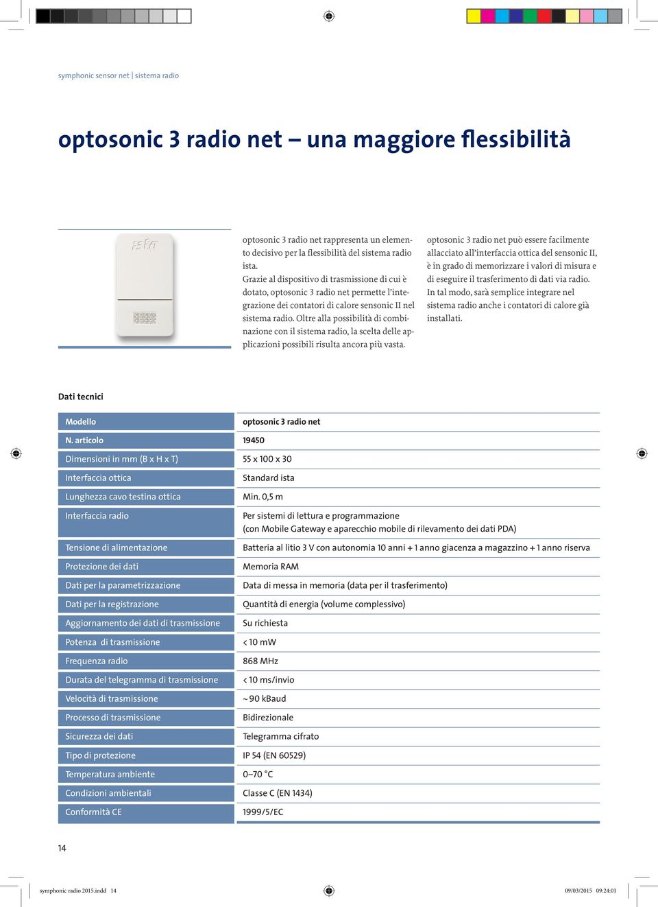 Oltre alla possibilità di combinazione con il sistema radio, la scelta delle applicazioni possibili risulta ancora più vasta.