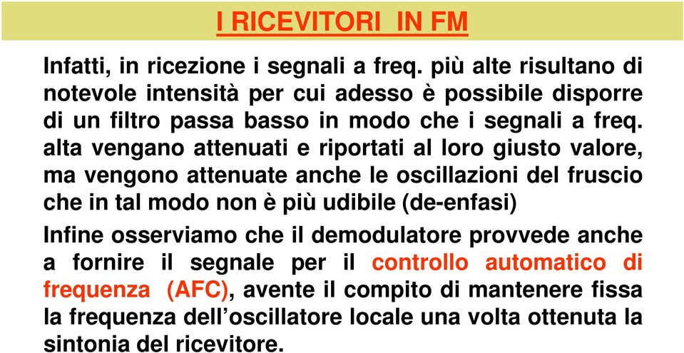 alta vengano attenuati e riportati al loro giusto valore, ma vengono attenuate anche le oscillazioni del fruscio che in tal modo non è più udibile