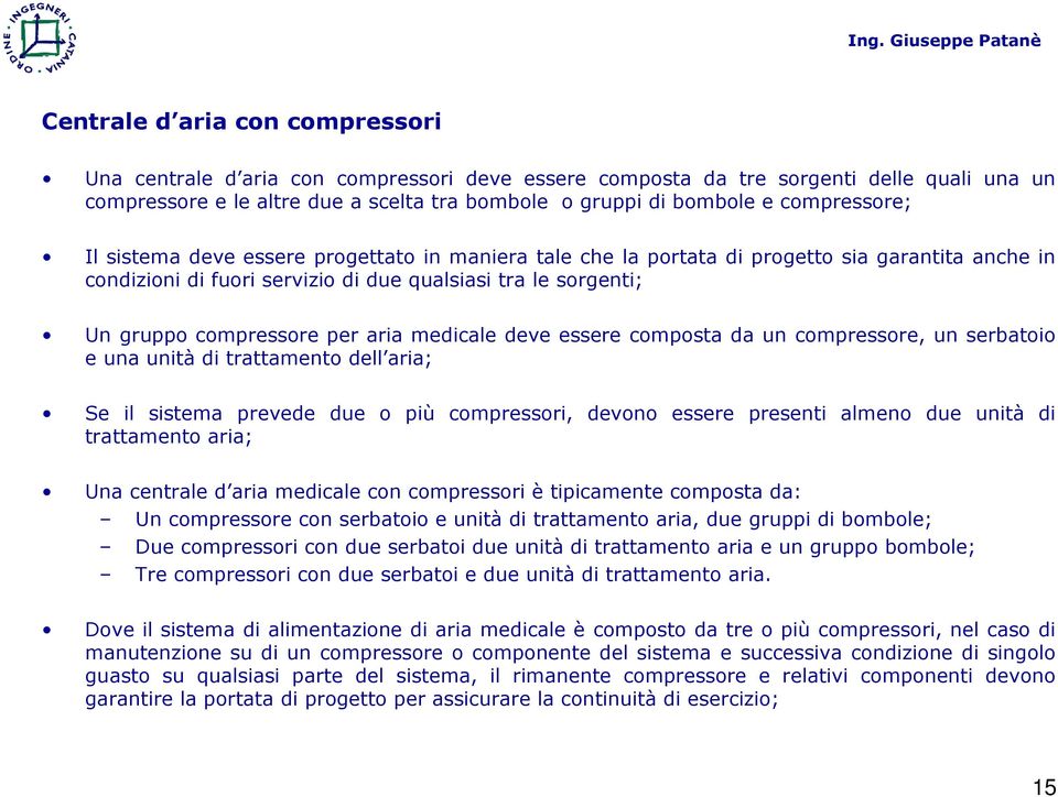 per aria medicale deve essere composta da un compressore, un serbatoio e una unità di trattamento dell aria; Se il sistema prevede due o più compressori, devono essere presenti almeno due unità di