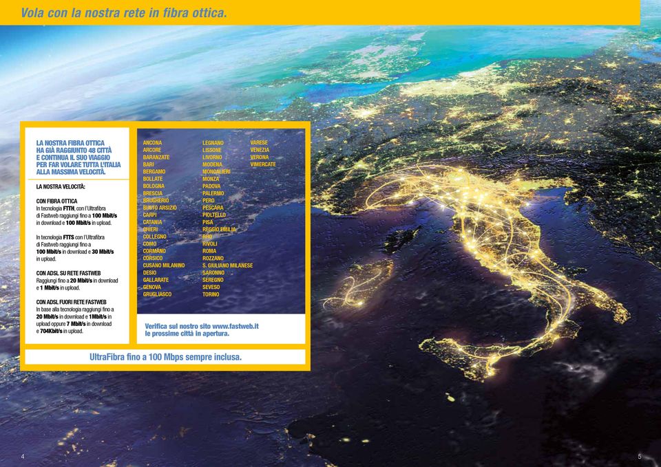 In tecnologia FTTS con l Ultrafibra di Fastweb raggiungi fino a 100 Mbit/s in download e 30 Mbit/s in upload. CON ADSL SU RETE FASTWEB Raggiungi fino a 20 Mbit/s in download e 1 Mbit/s in upload.