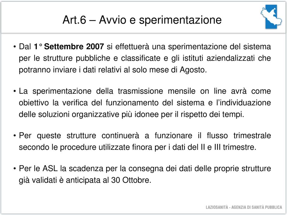 La sperimentazione della trasmissione mensile on line avrà come obiettivo la verifica del funzionamento del sistema e l individuazione delle soluzioni organizzative più