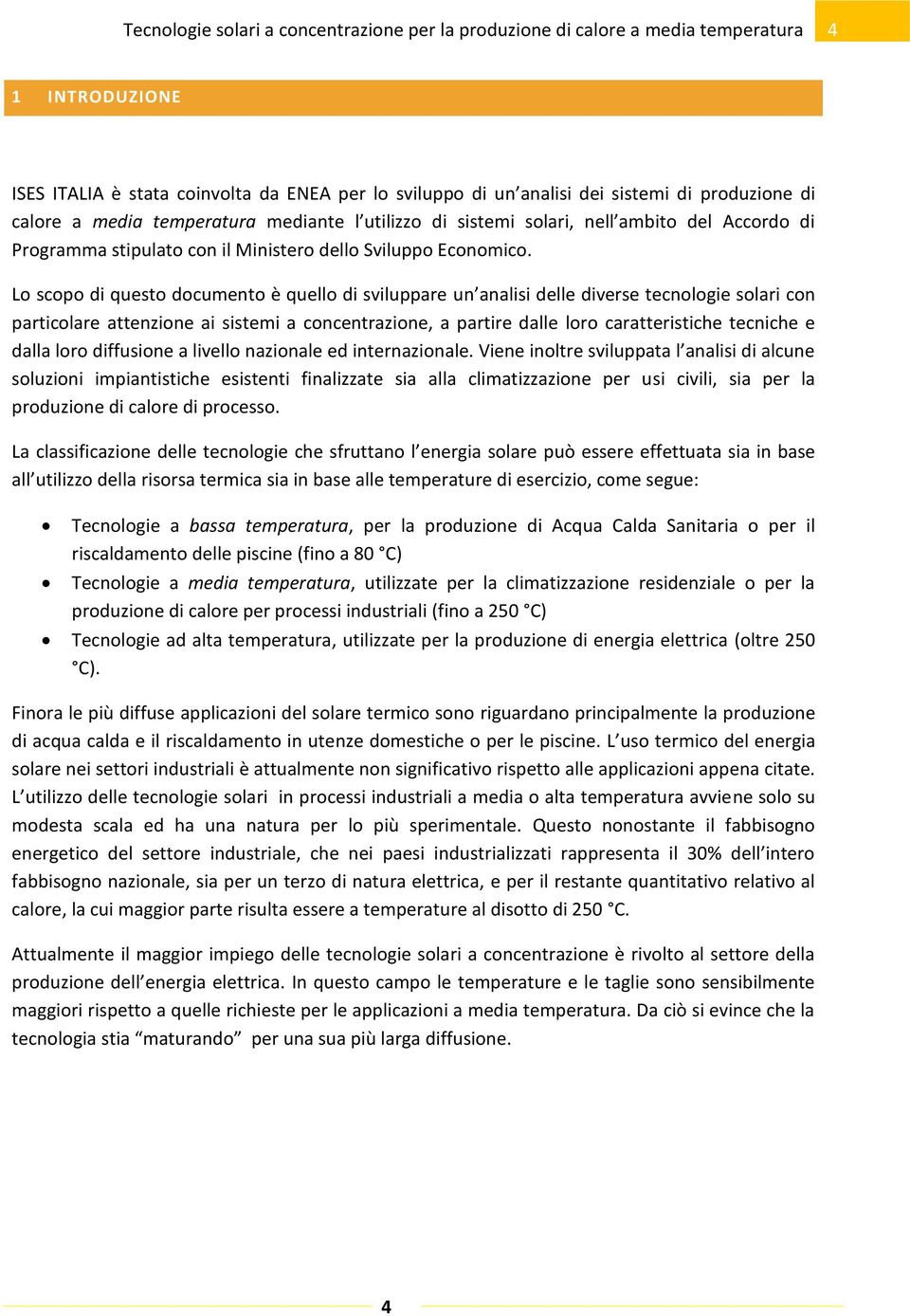 Lo scopo di questo documento è quello di sviluppare un analisi delle diverse tecnologie solari con particolare attenzione ai sistemi a concentrazione, a partire dalle loro caratteristiche tecniche e