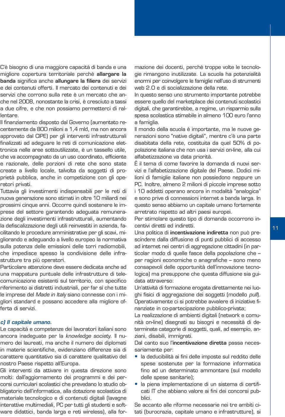 Il finanziamento disposto dal Governo (aumentato recentemente da 800 milioni a 1,4 mld, ma non ancora approvato dal CIPE) per gli interventi infrastrutturali finalizzati ad adeguare le reti di