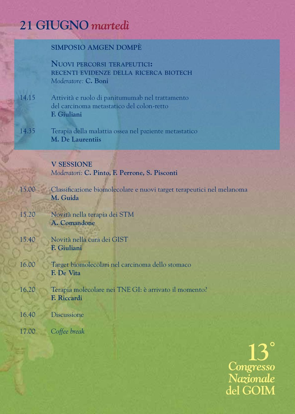 De Laurentiis V SESSIONE Moderatori: C. Pinto, F. Perrone, S. Pisconti 15.00 Classificazione biomolecolare e nuovi target terapeutici nel melanoma M. Guida 15.