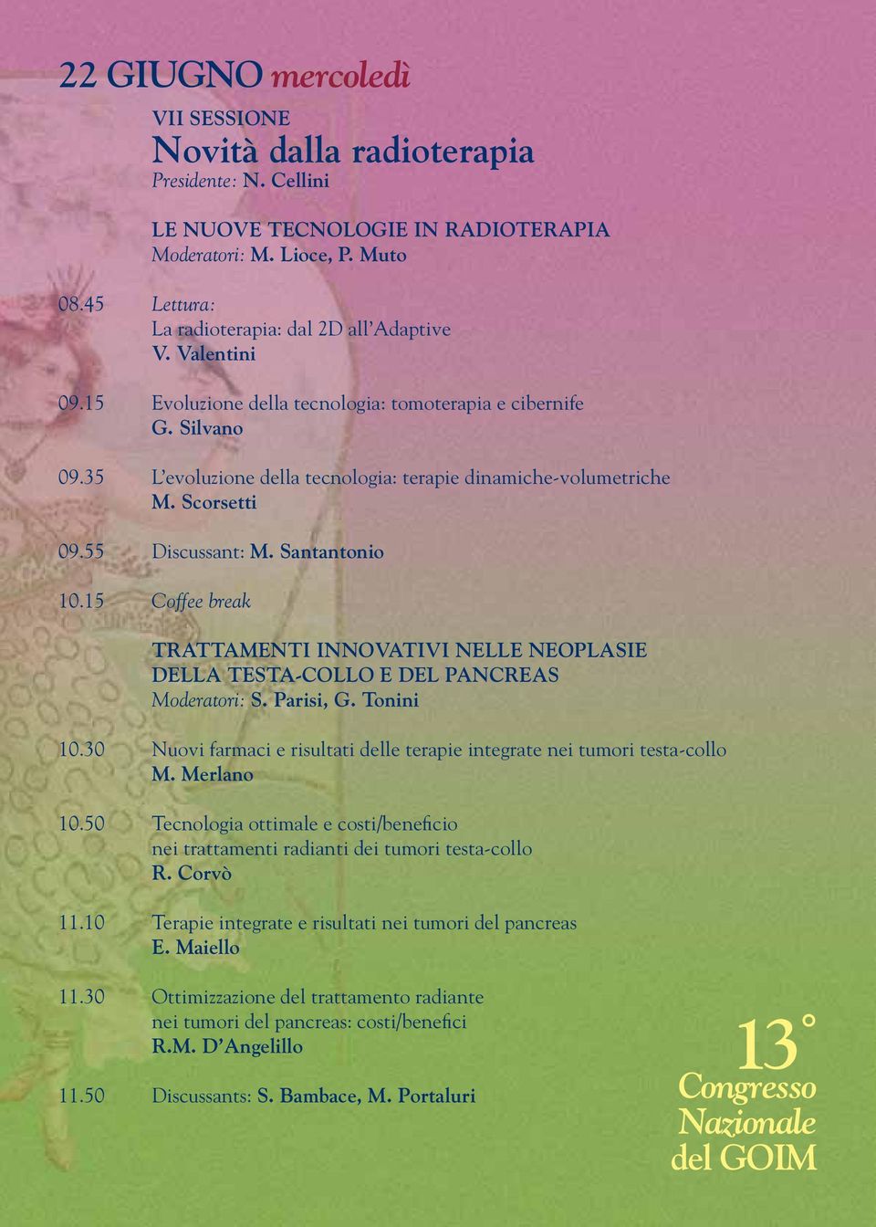 35 L evoluzione della tecnologia: terapie dinamiche-volumetriche M. Scorsetti 09.55 Discussant: M. Santantonio 10.