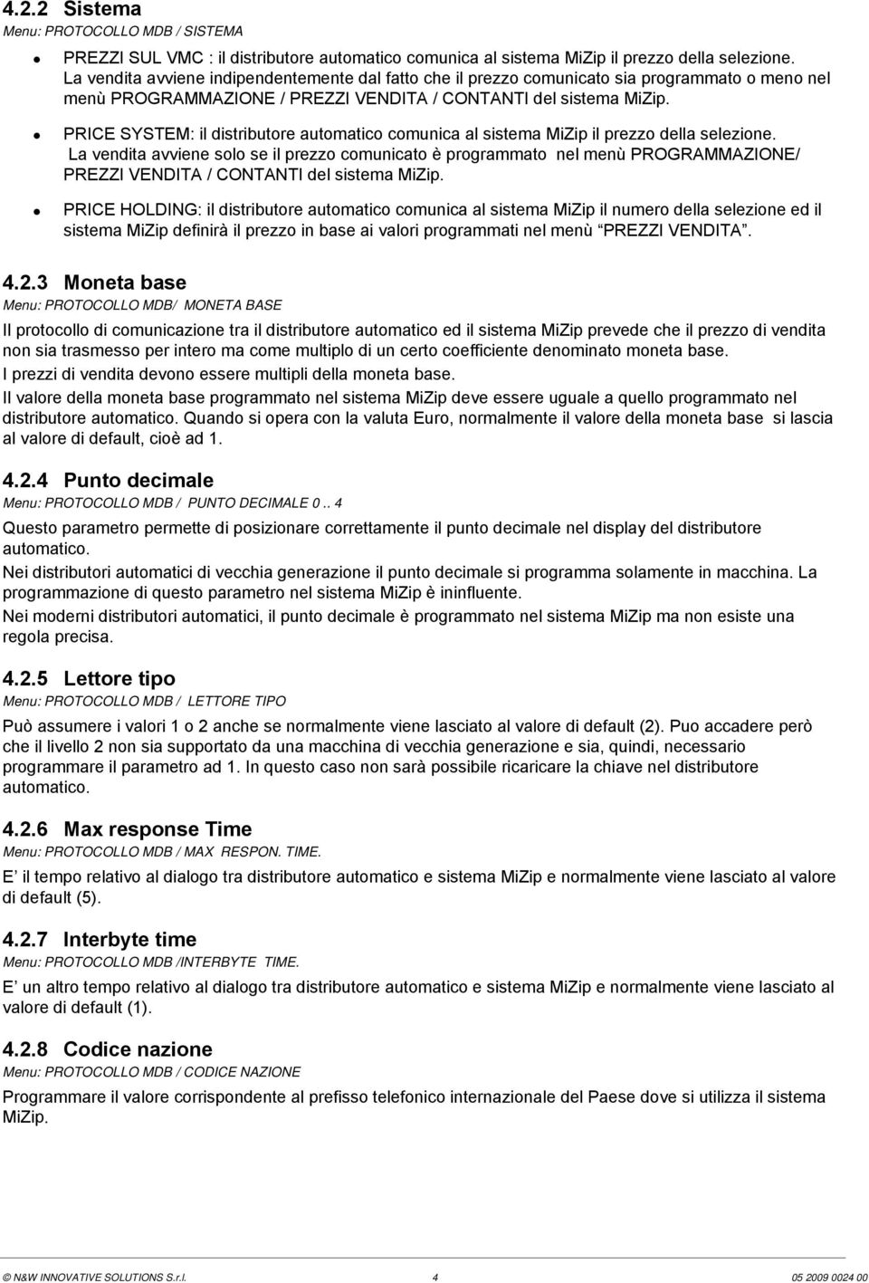 PRICE SYSTEM: il distributore automatico comunica al sistema MiZip il prezzo della selezione.