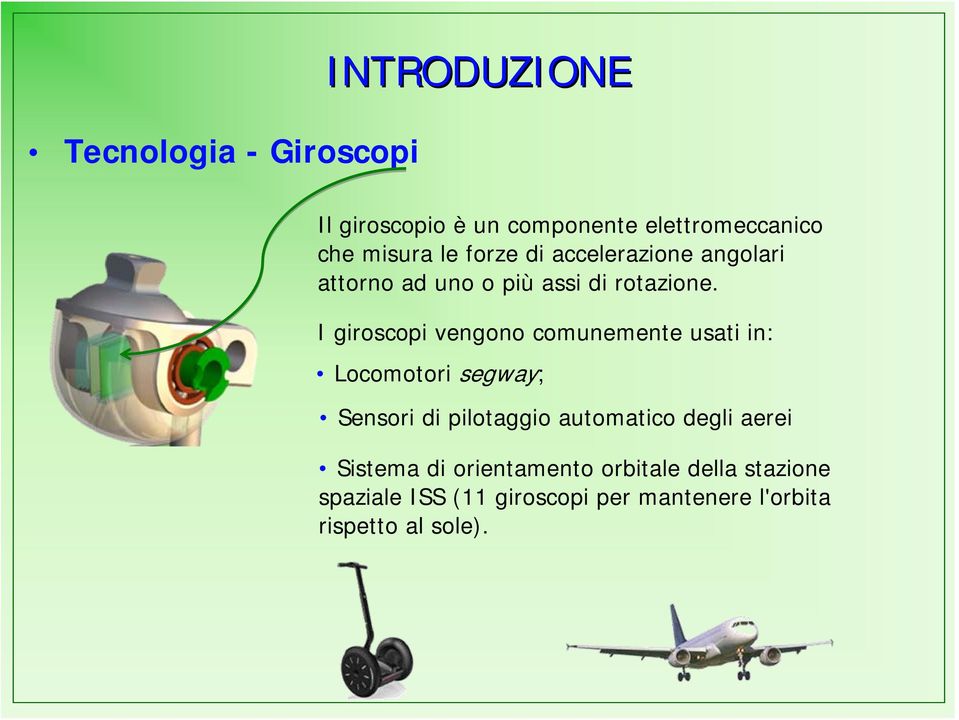 I giroscopi vengono comunemente usati in: Locomotori segway; Sensori di pilotaggio automatico