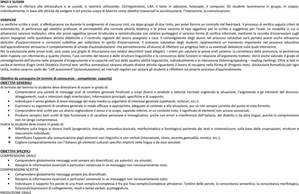 comunicazione. VERIFICHE Le verifiche scritte e orali, si effettueranno sia durante lo svolgimento di ciascuna Unit, sia dopo gruppi di due Units, per poter fornire un controllo del feed-back.