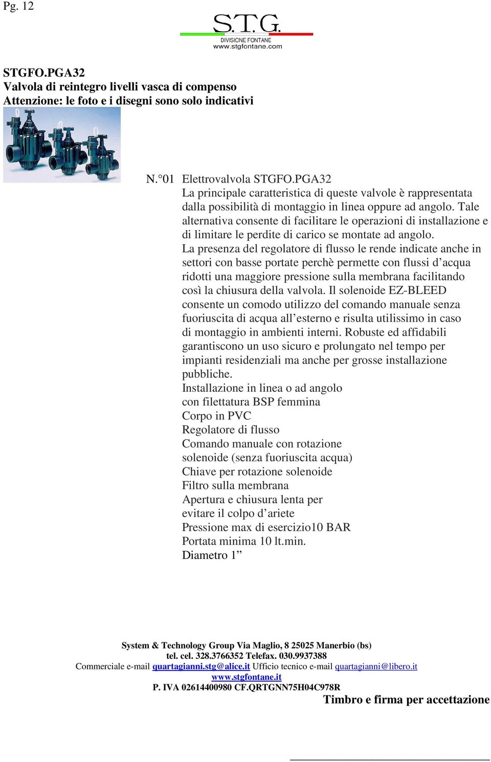 Tale alternativa consente di facilitare le operazioni di installazione e di limitare le perdite di carico se montate ad angolo.