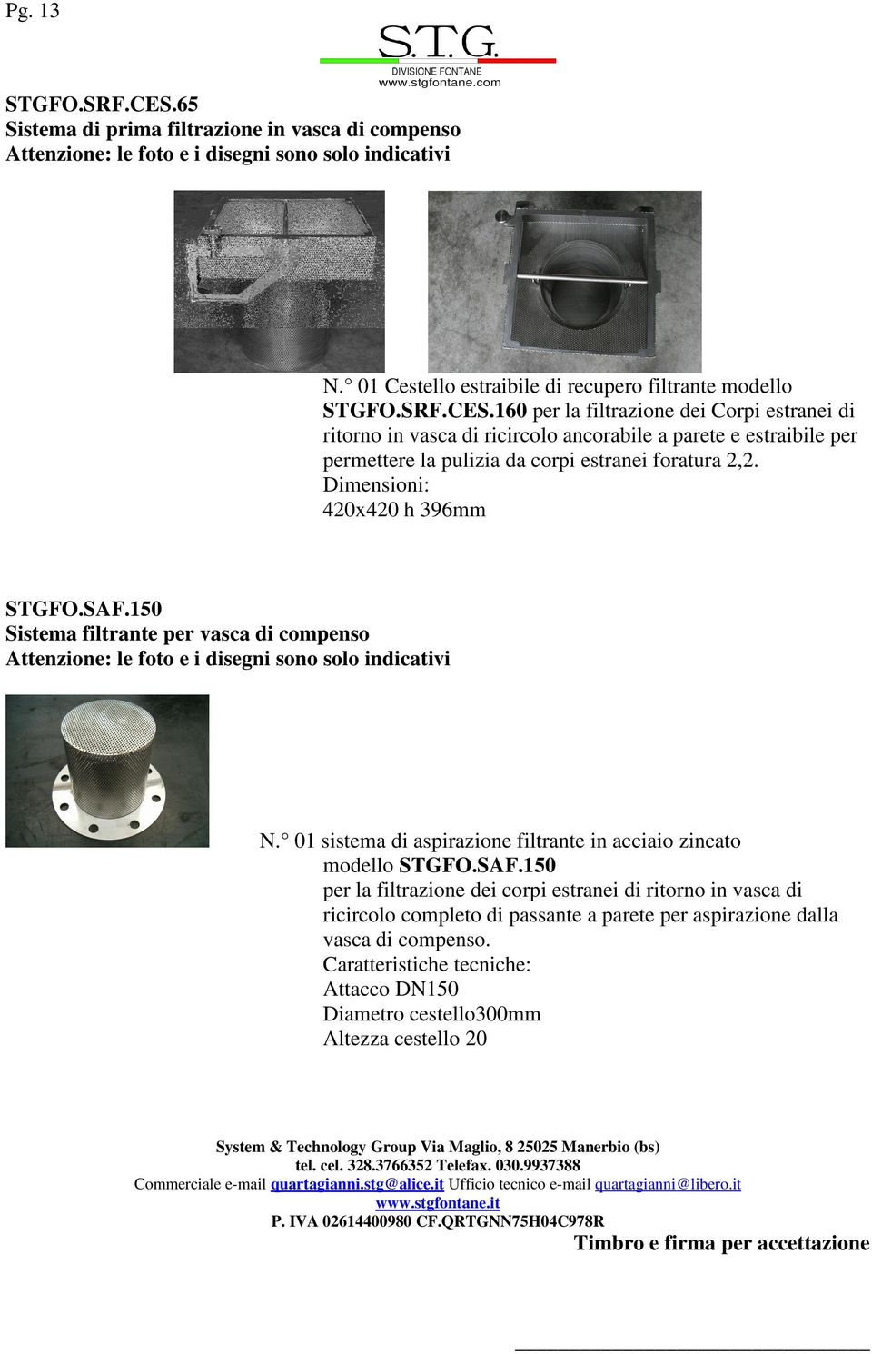 160 per la filtrazione dei Corpi estranei di ritorno in vasca di ricircolo ancorabile a parete e estraibile per permettere la pulizia da corpi estranei foratura 2,2.