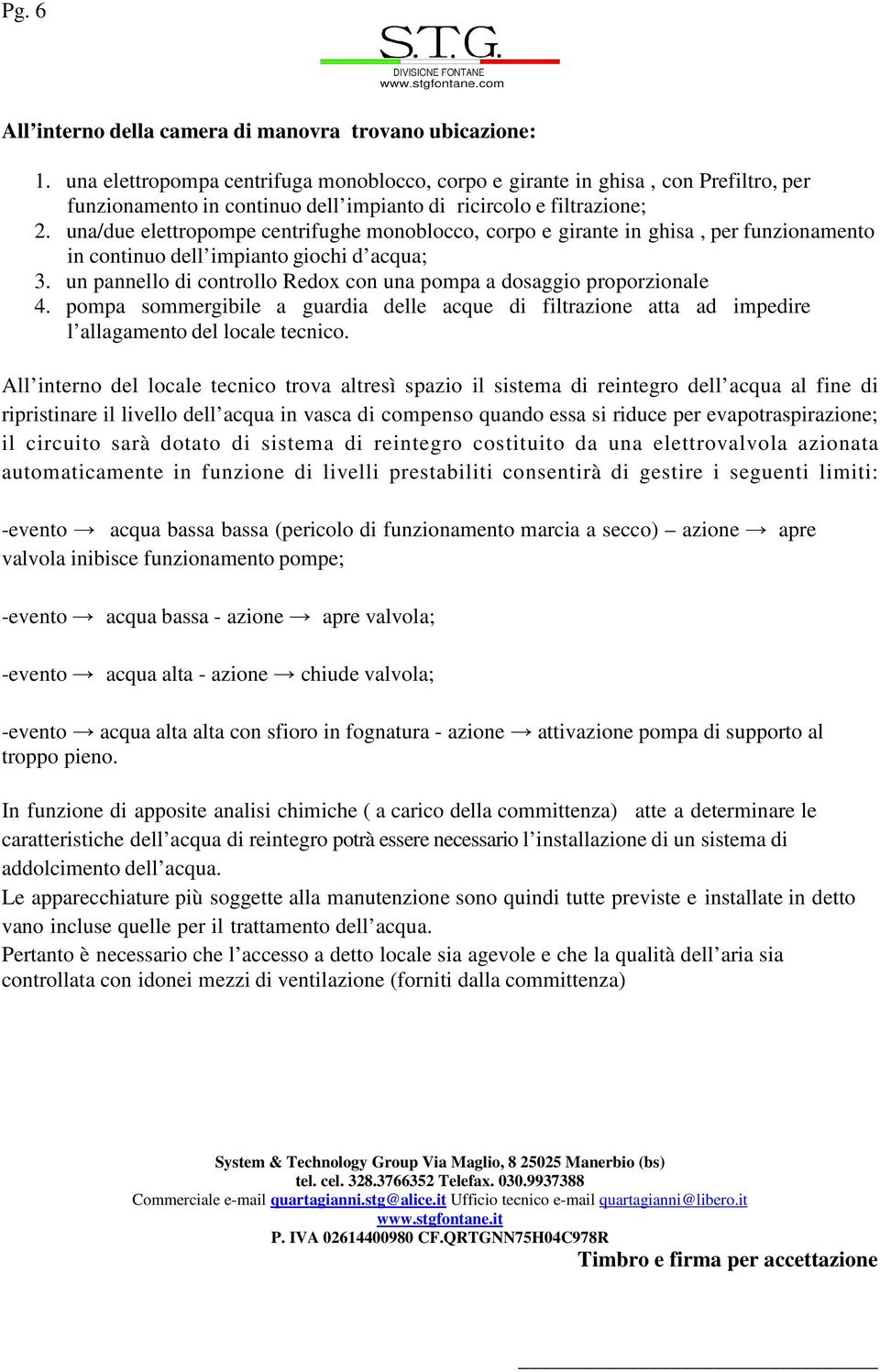 una/due elettropompe centrifughe monoblocco, corpo e girante in ghisa, per funzionamento in continuo dell impianto giochi d acqua; 3.