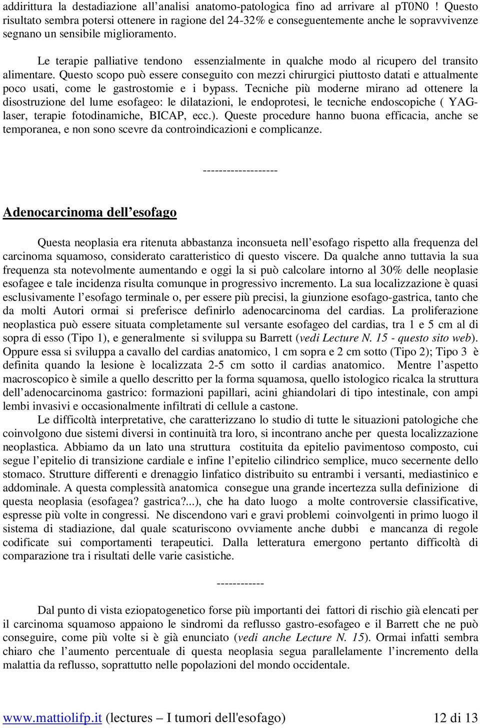 Le terapie palliative tendono essenzialmente in qualche modo al ricupero del transito alimentare.