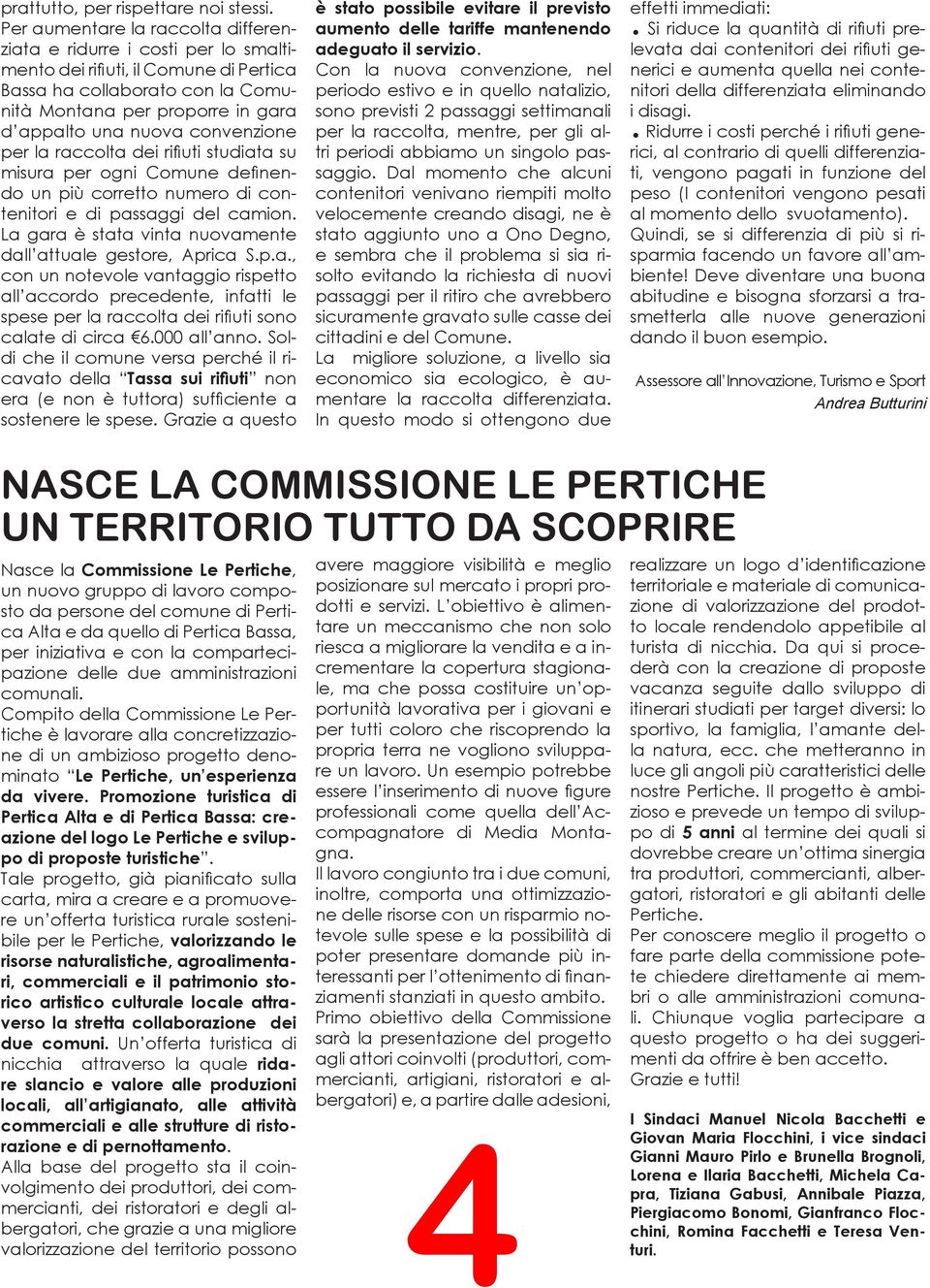 convenzione per la raccolta dei rifiuti studiata su misura per ogni Comune definendo un più corretto numero di contenitori e di passaggi del camion.