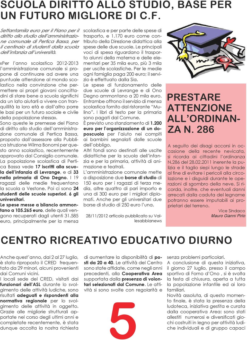 «Per l anno scolastico 2012-2013 l amministrazione comunale si propone di continuare ad avere una puntuale attenzione al mondo scolastico nella convinzione che permettere ai propri giovani