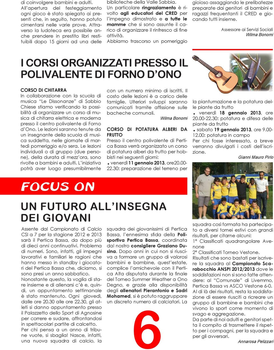 Un particolare ringraziamento è rivolto agli educatori del CRED per l impegno dimostrato e a tutte le mamme che si sono assunte il carico di organizzare il rinfresco di fine attività.