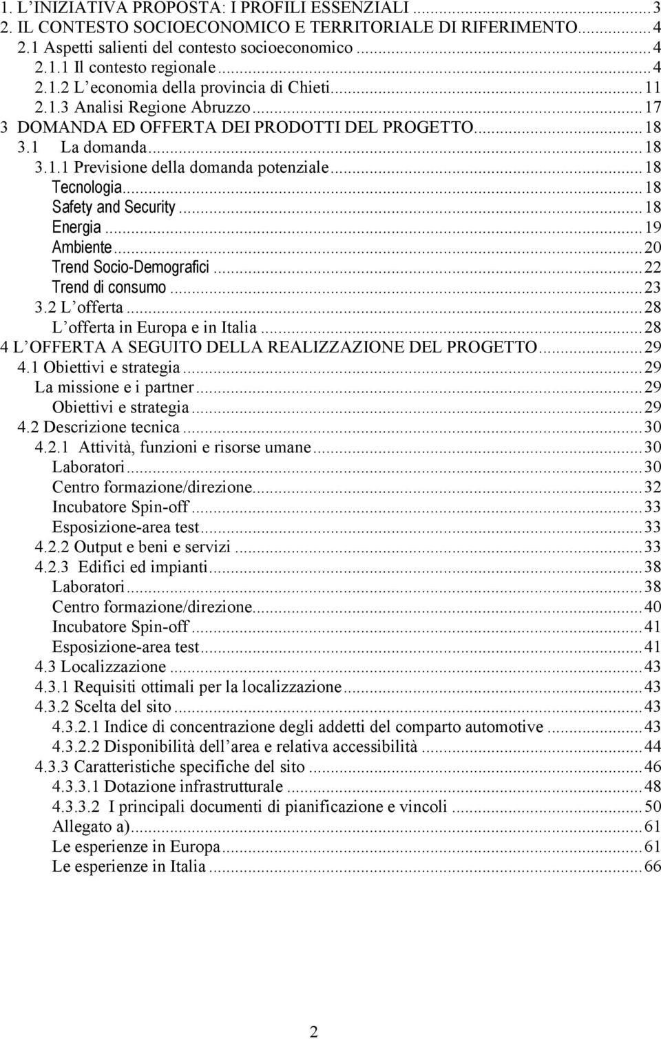 ..18 Energia...19 Ambiente...20 Trend Socio-Demografici...22 Trend di consumo...23 3.2 L offerta...28 L offerta in Europa e in Italia...28 4 L OFFERTA A SEGUITO DELLA REALIZZAZIONE DEL PROGETTO...29 4.