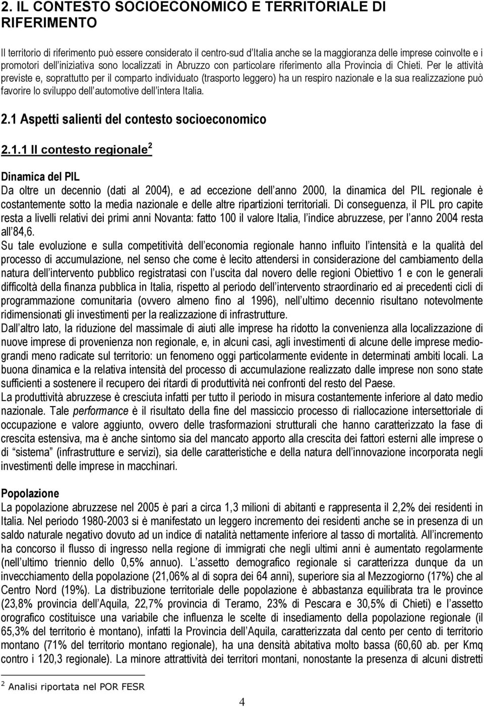 Per le attività previste e, soprattutto per il comparto individuato (trasporto leggero) ha un respiro nazionale e la sua realizzazione può favorire lo sviluppo dell automotive dell intera Italia. 2.